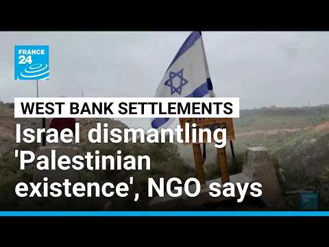 Rights group accuses Israel of dismantling 'Palestinian existence' in West Bank