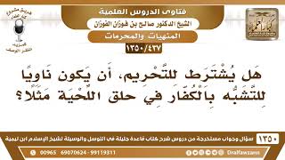 صورة [437 /1350] هل يشترط في تحريم حلق اللحية مثلا، أن يكون ناويًا التشبه بالكفار؟ الشيخ صالح الفوزان