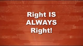 Right Is Always Right!