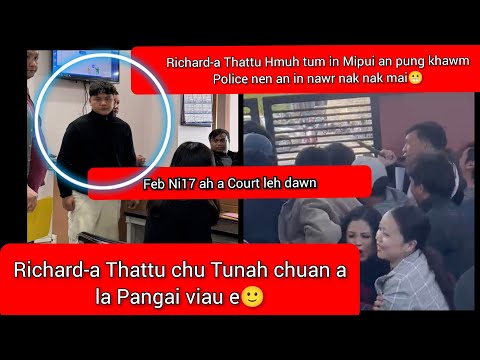 Richard-a Thattu a puh Court ah a in lan / N vanlaiphai Mipui te an kal khawm😬 Police te nen an in..