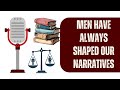 Men Have Shaped Our Standards & Why Women's Perspectives Are Essential in Reshaping Our Narratives