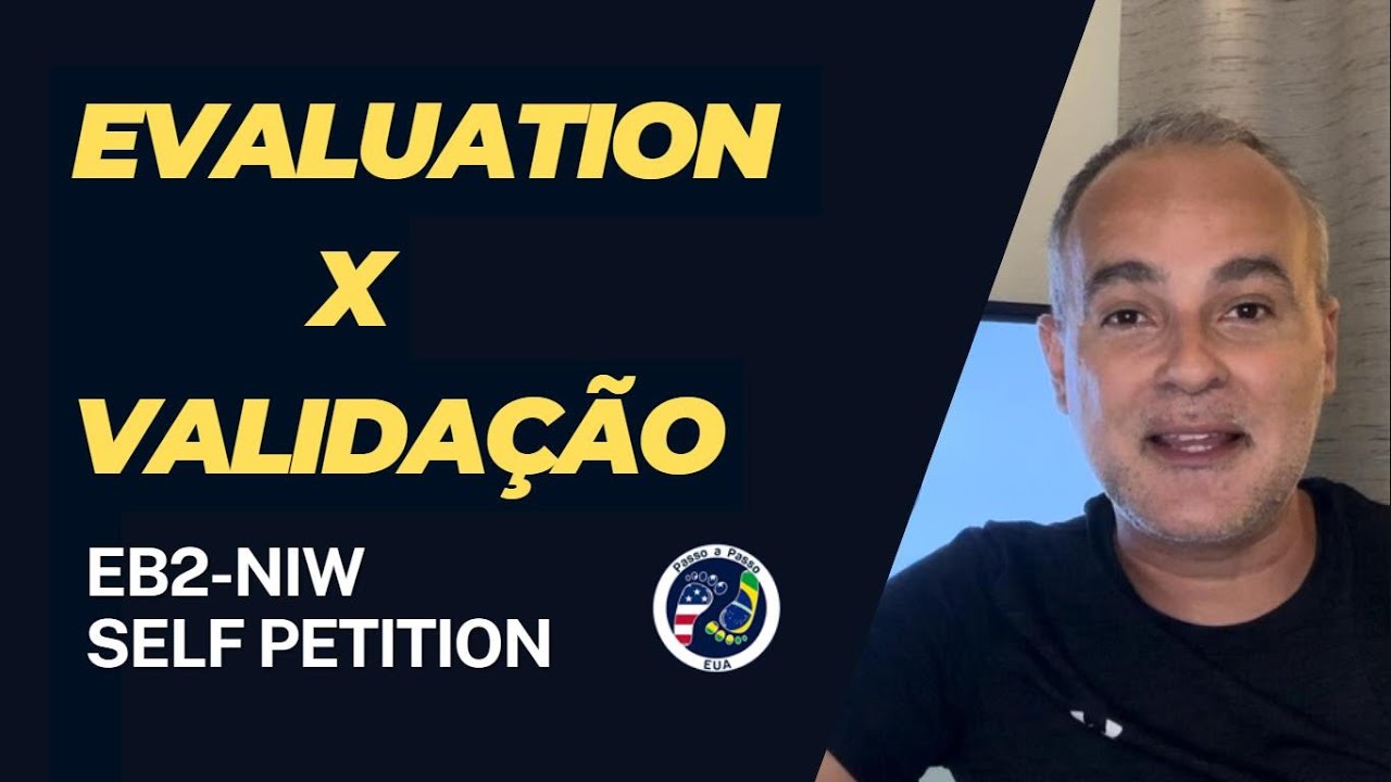 AVALIAÇÃO (EVALUATION) E VALIDAÇÃO , entenda a diferença em seu pleito EB2-NIW SELF PETITION