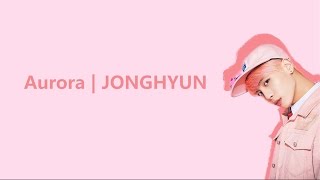 AURORA - JONGHYUN [HAN/ROM/ENG LYRICS]