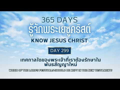 , title : '365 Days Know Jesus Christ Day 299 เทศกาลใดของพระเจ้าที่เราต้องรักษาในพันธสัญญาใหม่'