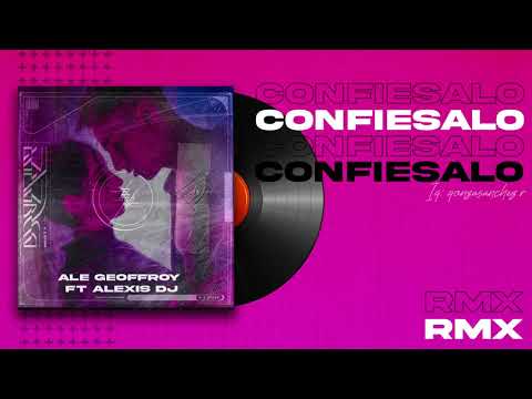 Confiésalo Rmx  ✘ Ale Geoffroy Ft. Alexis Dj