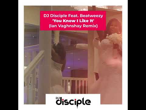You Know I Like It (After The Wedding Party) - DJ Disciple Feat. Beatweezy (Ian Vaughnshay Remix)