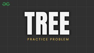 TREE PRACTICE PROBLEMS | Tree Traversal Algorithms | DSA Course | GeeksforGeeks