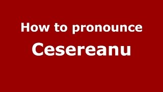 How to pronounce Cesereanu