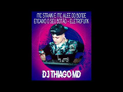 Mc Straiki e Mc Alee do Bonde - Encaixo o seu botão - EletroFunk (Dj Thiago MD)