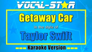 Taylor Swift - Getaway Car (Karaoke Version) Karaoke with Lyrics HD Vocal-Star Karaoke