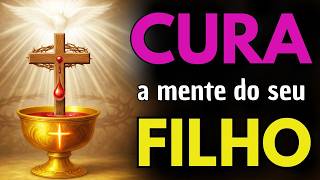 Oração PODEROSA para curar a mente do seu FILHO com o SANGUE de CRISTO.