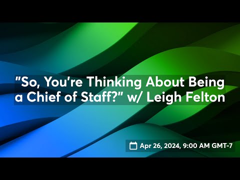 "So, You're Thinking About Being a Chief of Staff?" w/ Leigh Felton