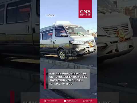 Hallan cuerpo sin vida de un hombre de entre 45 y 50 años en un vehículo en El Alto