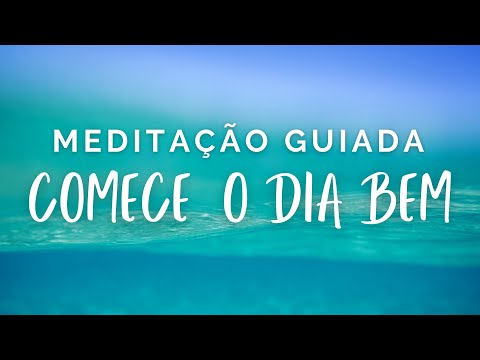 MEDITAÇÃO GUIADA - COMECE BEM O SEU DIA