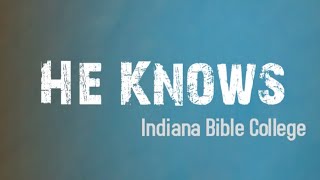 Why I Sing | He Knows | Indiana Bible College