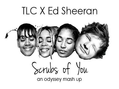 Scrubs Of You (Odyssey mash up) Ed Sheeran X TLC