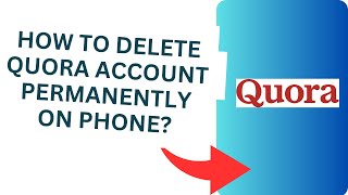 How to Delete Quora Account Permanently on Phone?