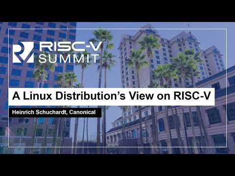 A Linux Distribution’s View on RISC-V - Heinrich Schuchardt, Canonical