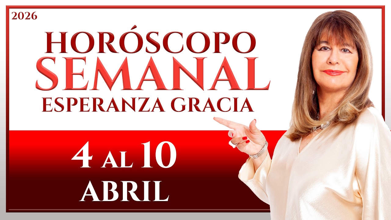 HORÓSCOPO DEL 4 AL 10 DE ABRIL 2026 | ESPERANZA GRACIA