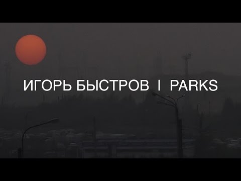 ИГОРЬ БЫСТРОВ |  PARKS