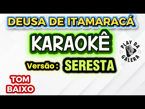 KARAOKÊ DA MÚSICA DEUSA DE ITAMARACÁ VERSÃO SERESTA EM ( Tom Baixo ) playback com letra 