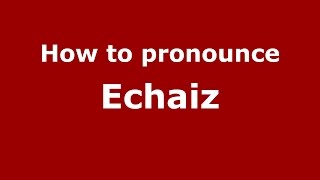 How to pronounce Echaiz