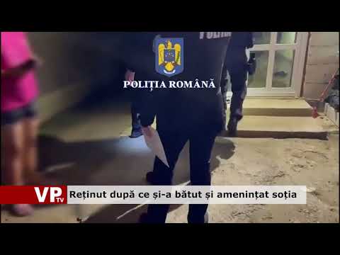Reținut după ce și-a bătut și amenințat soția