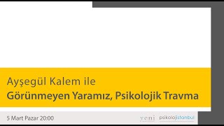 Ayşegül Kalem ile Görünmeyen Yaramız Psikolojik Travma