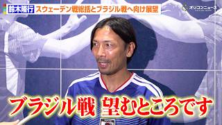 鈴木隆行、スウェーデン戦を総括　ブラジル戦へ強い言葉を口に「どのみち勝たなきゃいけない相手」