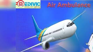 Air Ambulance Services in Guwahati and Dibrugarh by Medivic Aviation at Low