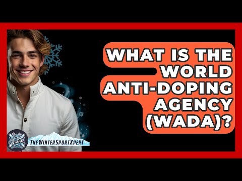 What Is The World Anti-Doping Agency (WADA)? - The Winter Sport Xpert