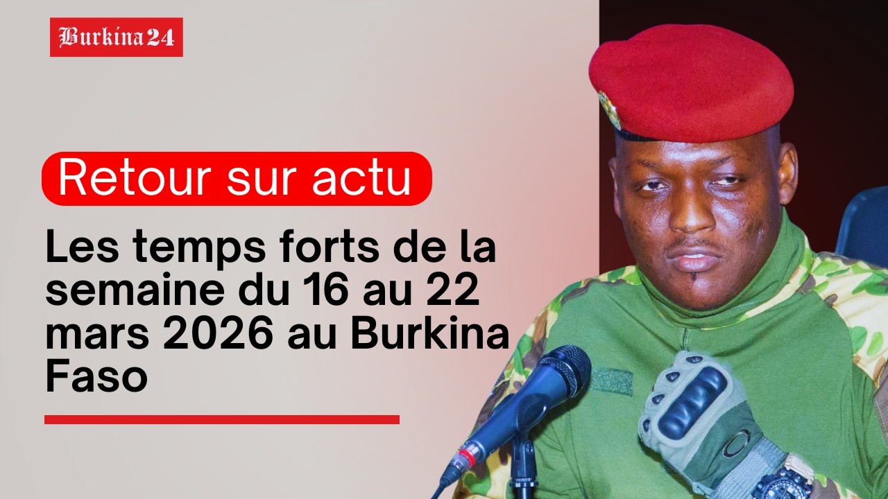 Retour sur actu :  Les temps forts de la semaine du 16 au 22 mars 2026 au Burkina Faso