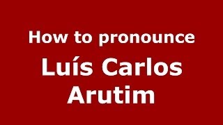 How to pronounce Lu&iacute;s Carlos Arutim