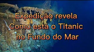 Expedição Revela Como está O Titanic no Fundo do Mar - Imagens Impressionante!