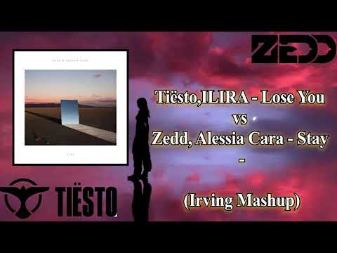 Tiësto, ILIRA - Lose You vs Zedd, Alessia Cara -  Stay (Irving Mashup)