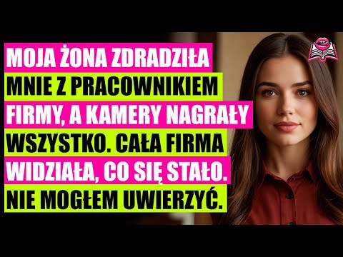 Moja żona zdradziła mnie z pracownikiem firmy, a kamery nagrały wszystko.