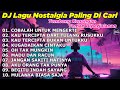 DJ LAGU NOSTALGIA PALING DICARI Lagu Kenangan Cocok Di Perjalanan COBALAH UNTUK MENGERTI