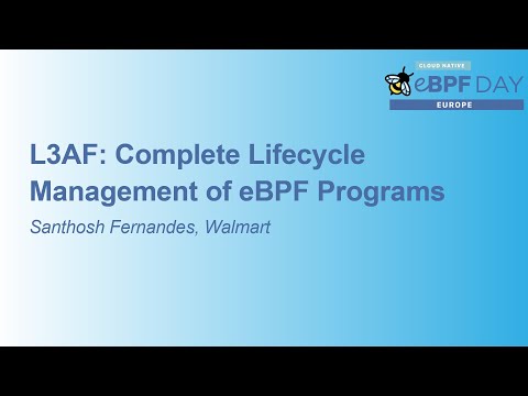 L3AF: Complete Lifecycle Management of eBPF Programs - Santhosh Fernandes, Walmart