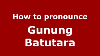 How to pronounce Gunung Batutara