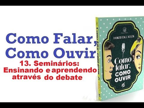 Como Falar, Como Ouvir - 13. Seminários: Ensinando e aprendendo através do debate (14/16)