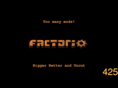 Factorio -Too Many Mods - Bigger Better and Uncut - 425