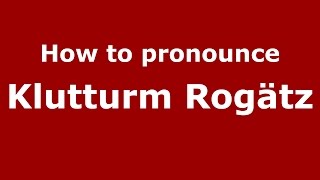 How to pronounce Klutturm Rogätz