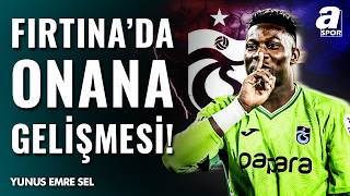 Andre Onana Trabzonspor Yolunda: Yunus Emre Sel Açıkladı