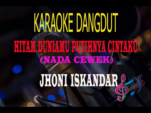 Karaoke Hitam Duniamu Putihnya Cintaku Nada Cewek - Jhoni Iskandar (Karaoke Dangdut Tanpa Vocal)