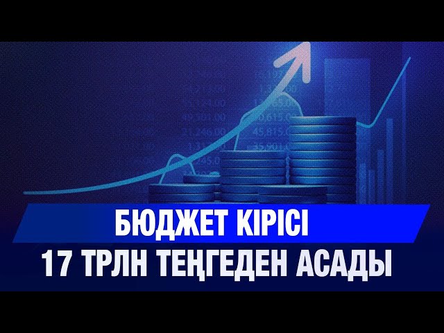 Бюджет кірісі 17 трлн теңгеден асады