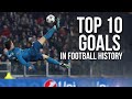 TOP 10 GOALS IN FOOTBALL HISTORY