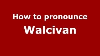 How to pronounce Walcivan