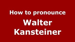 How to pronounce Walter Kansteiner