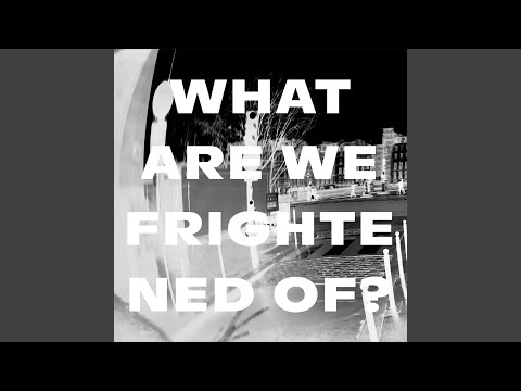 Video thumbnail for What Are We Frightened Of?