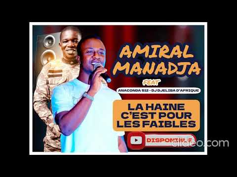AMIRAL MANADJA Feat @djanaconda512hautniveau6,​DJ DJELIBA D’AFRIQUE- LA HAINE C'EST POUR LES FAIBLES